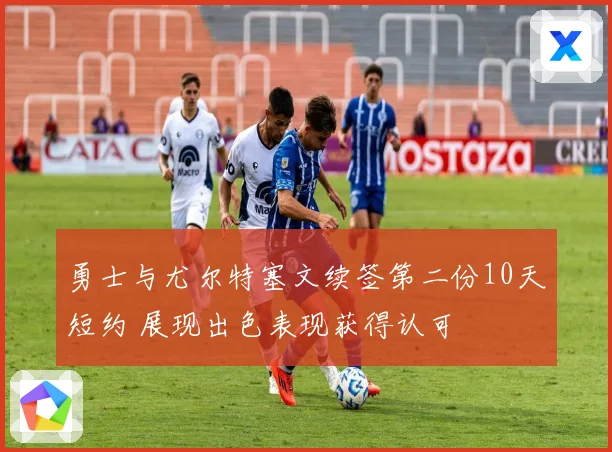 勇士与尤尔特塞文续签第二份10天短约 展现出色表现获得认可