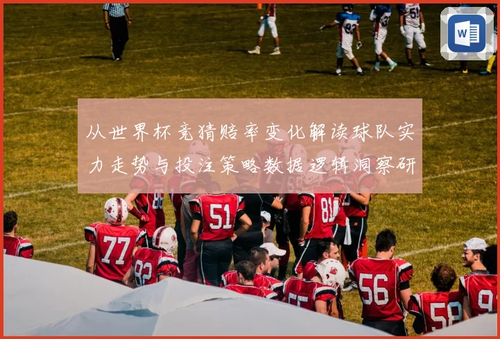 从世界杯竞猜赔率变化解读球队实力走势与投注策略数据逻辑洞察研究