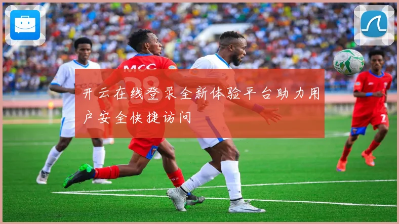 开云在线登录全新体验平台助力用户安全快捷访问